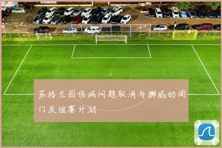 苏格兰因伤病问题取消与挪威的闭门友谊赛计划